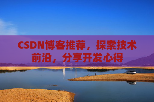 CSDN博客推荐，探索技术前沿，分享开发心得
